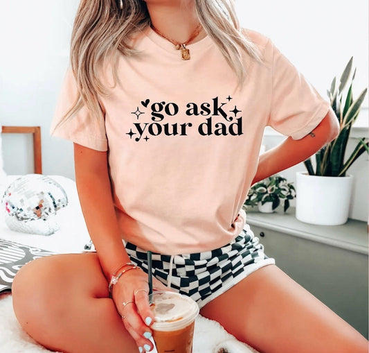 Go Ask Your Dad - SCREEN PRINT TRANSFER